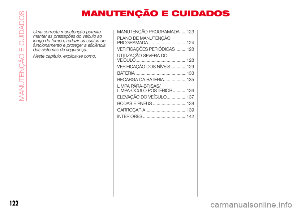 Abarth 500 2017  Manual de Uso e Manutenção (in Portuguese) MANUTENÇÃO E CUIDADOS
Uma correcta manutenção permite
manter as prestações do veículo ao
longo do tempo, reduzir os custos de
funcionamento e proteger a eficiência
dos sistemas de segurança.
