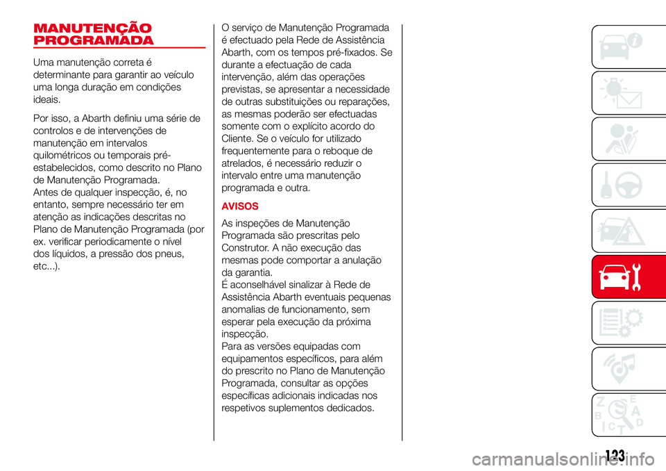 Abarth 500 2017  Manual de Uso e Manutenção (in Portuguese) MANUTENÇÃO
PROGRAMADA
Uma manutenção correta é
determinante para garantir ao veículo
uma longa duração em condições
ideais.
Por isso, a Abarth definiu uma série de
controlos e de intervenç