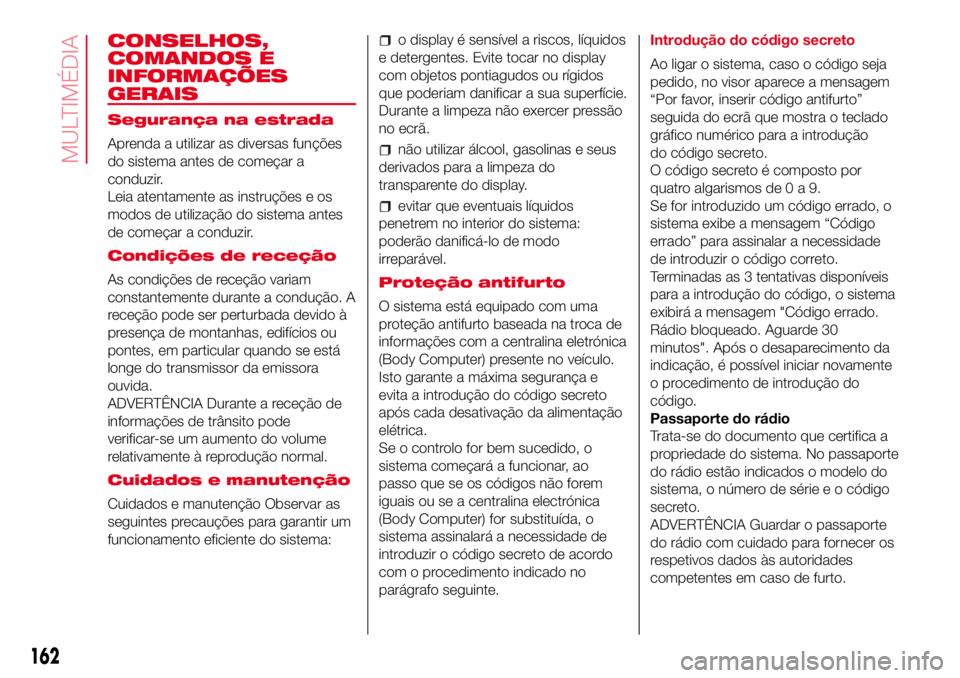 Abarth 500 2017  Manual de Uso e Manutenção (in Portuguese) CONSELHOS,
COMANDOS E
INFORMAÇÕES
GERAIS
Segurança na estrada
Aprenda a utilizar as diversas funções
do sistema antes de começar a
conduzir.
Leia atentamente as instruções e os
modos de utiliz