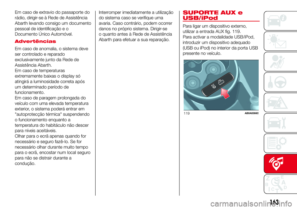 Abarth 500 2017  Manual de Uso e Manutenção (in Portuguese) Em caso de extravio do passaporte do
rádio, dirigir-se à Rede de Assistência
Abarth levando consigo um documento
pessoal de identificação e o
Documento Único Automóvel.
Advertências
Em caso de