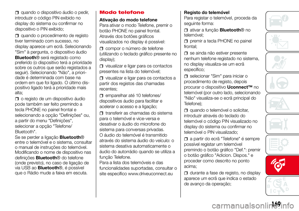 Abarth 500 2017  Manual de Uso e Manutenção (in Portuguese) quando o dispositivo áudio o pedir,
introduzir o código PIN exibido no
display do sistema ou confirmar no
dispositivo o PIN exibido;
quando o procedimento de registo
tiver terminado com sucesso, no
