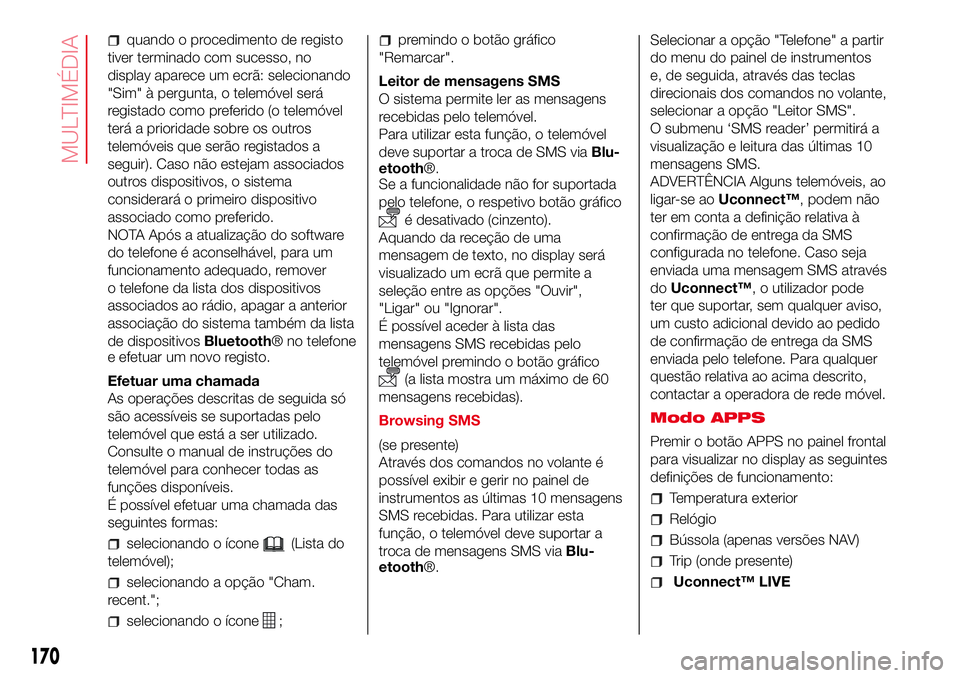 Abarth 500 2017  Manual de Uso e Manutenção (in Portuguese) quando o procedimento de registo
tiver terminado com sucesso, no
display aparece um ecrã: selecionando
"Sim" à pergunta, o telemóvel será
registado como preferido (o telemóvel
terá a pri