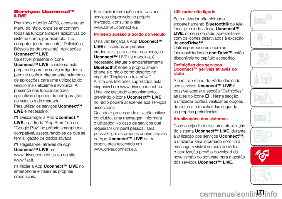 Abarth 500 2017  Manual de Uso e Manutenção (in Portuguese) Serviços Uconnect™
LIVE
Premindo o botão APPS, acede-se ao
menu do rádio, onde se encontram
todas as funcionalidades aplicativas do
sistema como, por exemplo: Trip
computer (onde presente), Defin