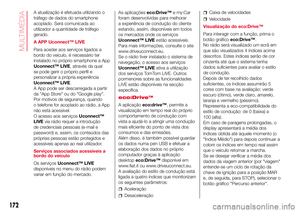 Abarth 500 2017  Manual de Uso e Manutenção (in Portuguese) A atualização é efetuada utilizando o
tráfego de dados do smartphone
acoplado. Será comunicada ao
utilizador a quantidade de tráfego
gerado.
A APP Uconnect™ LIVE
Para aceder aos serviços liga