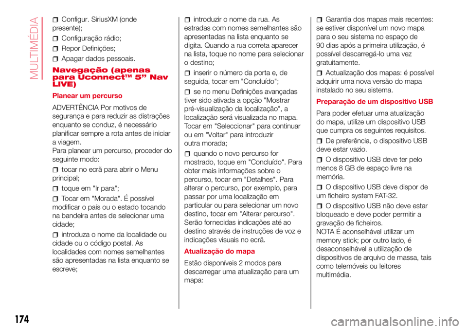 Abarth 500 2017  Manual de Uso e Manutenção (in Portuguese) Configur. SiriusXM (onde
presente);
Configuração rádio;
Repor Definições;
Apagar dados pessoais.
Navegação (apenas
para Uconnect™ 5” Nav
LIVE)
Planear um percurso
ADVERTÊNCIA Por motivos d