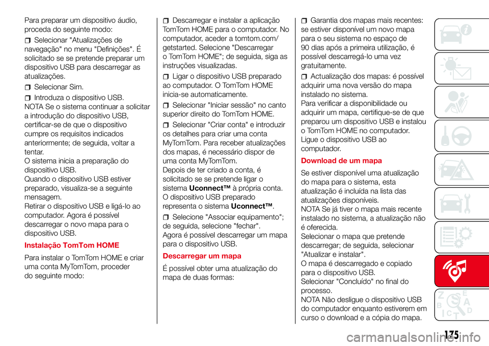 Abarth 500 2017  Manual de Uso e Manutenção (in Portuguese) Para preparar um dispositivo áudio,
proceda do seguinte modo:
Selecionar "Atualizações de
navegação" no menu "Definições". É
solicitado se se pretende preparar um
dispositivo U