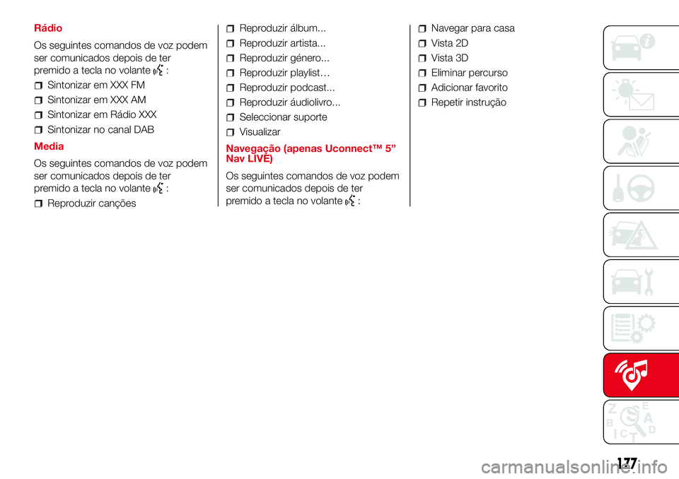 Abarth 500 2017  Manual de Uso e Manutenção (in Portuguese) Rádio
Os seguintes comandos de voz podem
ser comunicados depois de ter
premido a tecla no volante
:
Sintonizar em XXX FM
Sintonizar em XXX AM
Sintonizar em Rádio XXX
Sintonizar no canal DAB
Media
Os