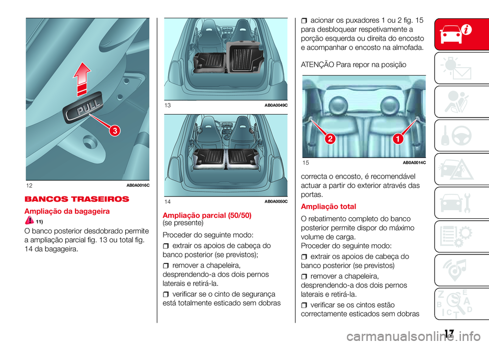 Abarth 500 2017  Manual de Uso e Manutenção (in Portuguese) BANCOS TRASEIROS
Ampliação da bagageira
11)
O banco posterior desdobrado permite
a ampliação parcial fig. 13 ou total fig.
14 da bagageira.Ampliação parcial (50/50)
(se presente)
Proceder do seg