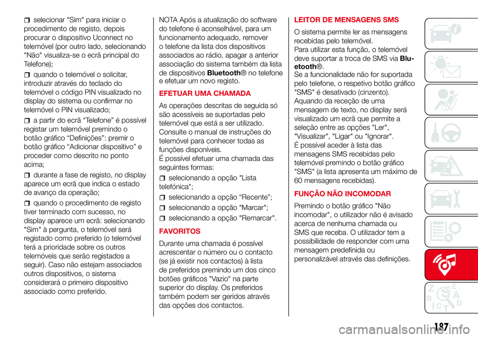 Abarth 500 2017  Manual de Uso e Manutenção (in Portuguese) selecionar "Sim" para iniciar o
procedimento de registo, depois
procurar o dispositivo Uconnect no
telemóvel (por outro lado, selecionando
"Não" visualiza-se o ecrã principal do
Tel