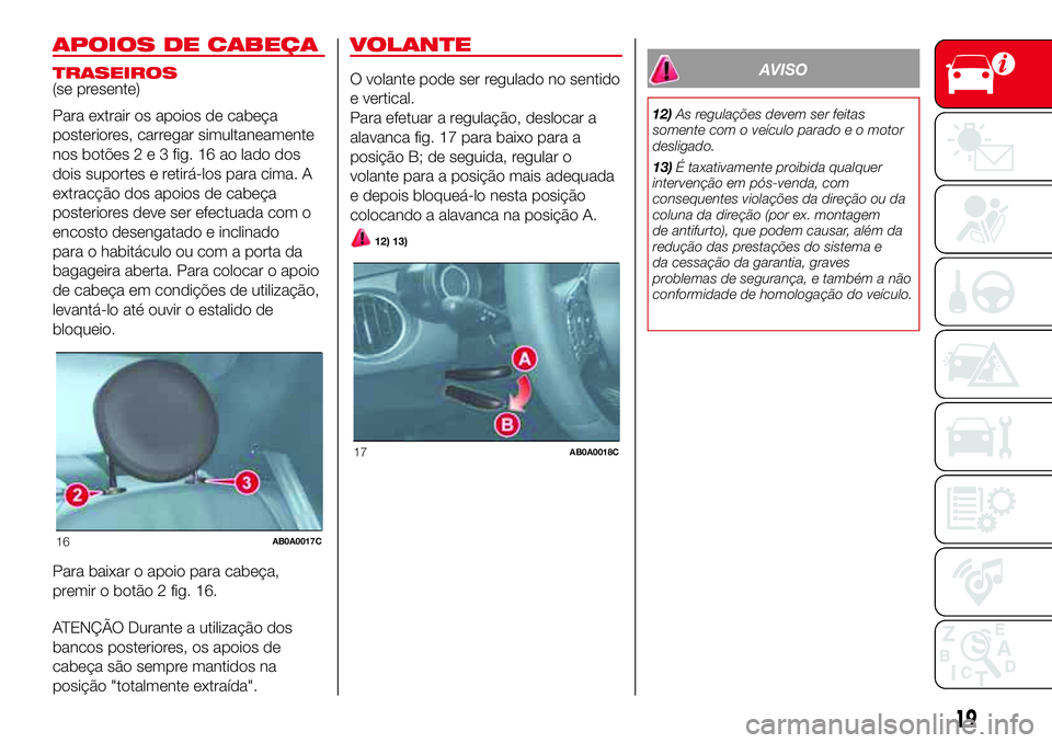 Abarth 500 2017  Manual de Uso e Manutenção (in Portuguese) APOIOS DE CABEÇA
TRASEIROS
(se presente)
Para extrair os apoios de cabeça
posteriores, carregar simultaneamente
nos botões2e3fig. 16 ao lado dos
dois suportes e retirá-los para cima. A
extracção