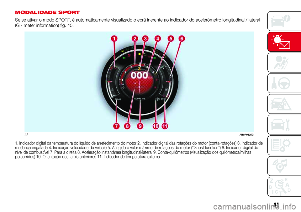 Abarth 500 2017  Manual de Uso e Manutenção (in Portuguese) MODALIDADE SPORT
Se se ativar o modo SPORT, é automaticamente visualizado o ecrã inerente ao indicador do acelerómetro longitudinal / lateral
(G - meter information) fig. 45.
1. Indicador digital d