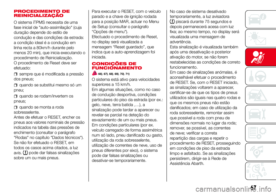 Abarth 500 2017  Manual de Uso e Manutenção (in Portuguese) PROCEDIMENTO DE
REINICIALIZAÇÃO
O sistema iTPMS necessita de uma
fase inicial de "auto-assimilação" (cuja
duração depende do estilo de
condução e das condições da estrada:
a condiç