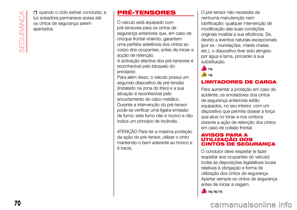 Abarth 500 2017  Manual de Uso e Manutenção (in Portuguese) quando o ciclo estiver concluído, a
luz avisadora permanece acesa até
os cintos de segurança serem
apertados.PRÉ-TENSORES
O veículo está equipado com
pré-tensores para os cintos de
segurança a