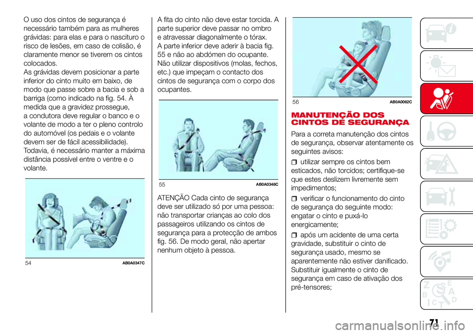 Abarth 500 2017  Manual de Uso e Manutenção (in Portuguese) O uso dos cintos de segurança é
necessário também para as mulheres
grávidas: para elas e para o nascituro o
risco de lesões, em caso de colisão, é
claramente menor se tiverem os cintos
colocad