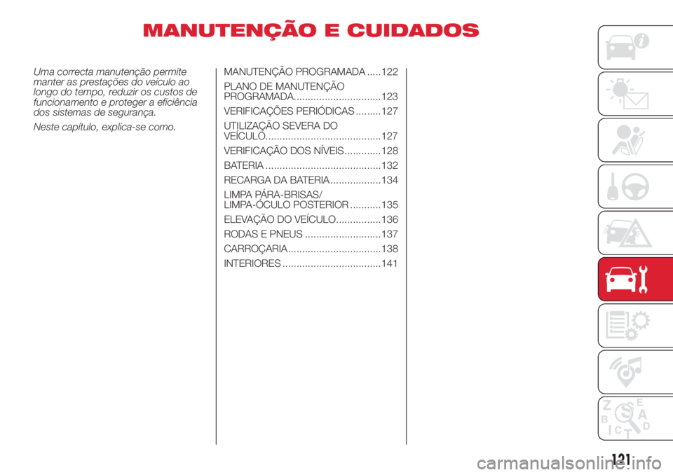 Abarth 500 2018  Manual de Uso e Manutenção (in Portuguese) MANUTENÇÃO E CUIDADOS
Uma correcta manutenção permite
manter as prestações do veículo ao
longo do tempo, reduzir os custos de
funcionamento e proteger a eficiência
dos sistemas de segurança.
