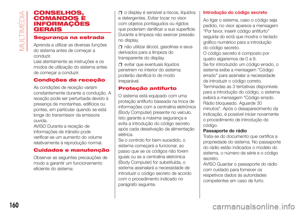 Abarth 500 2018  Manual de Uso e Manutenção (in Portuguese) CONSELHOS,
COMANDOS E
INFORMAÇÕES
GERAIS
Segurança na estrada
Aprenda a utilizar as diversas funções
do sistema antes de começar a
conduzir.
Leia atentamente as instruções e os
modos de utiliz