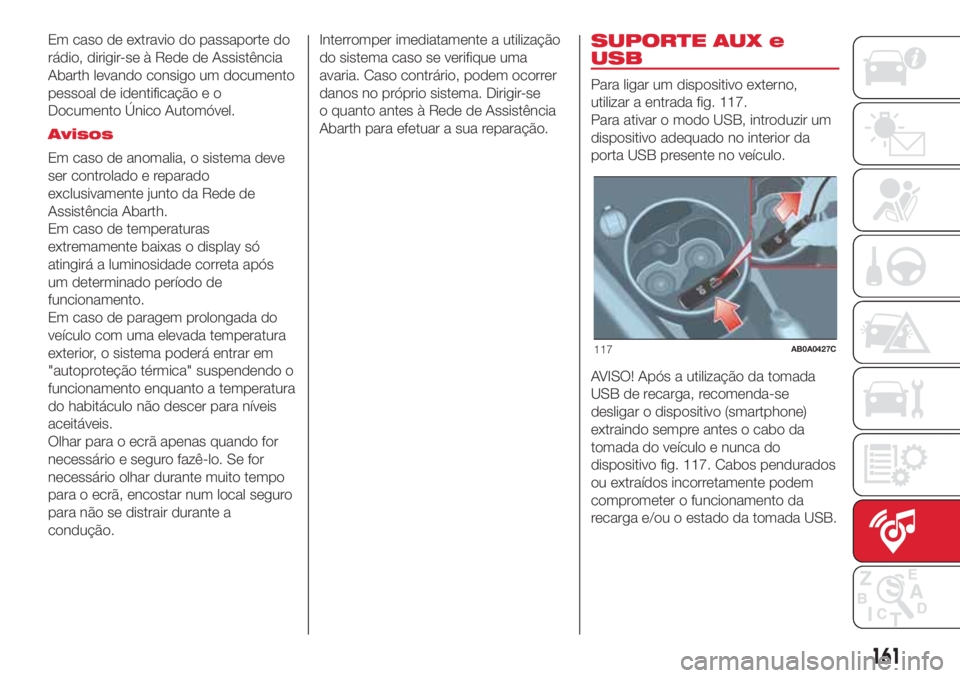 Abarth 500 2018  Manual de Uso e Manutenção (in Portuguese) Em caso de extravio do passaporte do
rádio, dirigir-se à Rede de Assistência
Abarth levando consigo um documento
pessoal de identificação e o
Documento Único Automóvel.
Avisos
Em caso de anomal