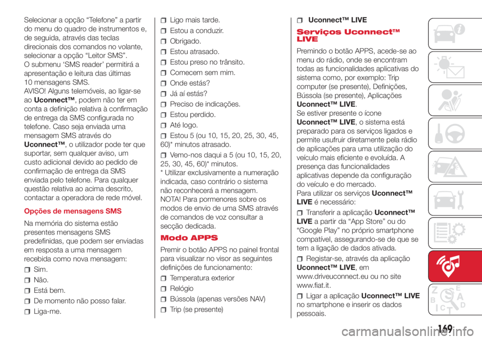 Abarth 500 2018  Manual de Uso e Manutenção (in Portuguese) Selecionar a opção “Telefone” a partir
do menu do quadro de instrumentos e,
de seguida, através das teclas
direcionais dos comandos no volante,
selecionar a opção “Leitor SMS”.
O submenu 