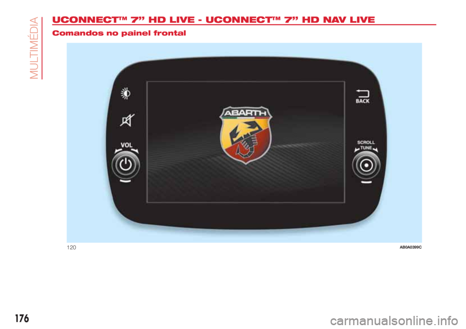 Abarth 500 2018  Manual de Uso e Manutenção (in Portuguese) UCONNECT™ 7” HD LIVE - UCONNECT™ 7” HD NAV LIVE.
Comandos no painel frontal
120AB0A0399C
176
MULTIMÉDIA 