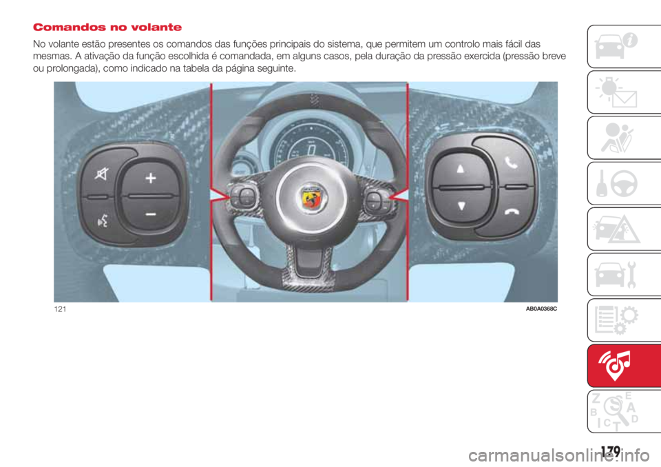 Abarth 500 2018  Manual de Uso e Manutenção (in Portuguese) Comandos no volante
No volante estão presentes os comandos das funções principais do sistema, que permitem um controlo mais fácil das
mesmas. A ativação da função escolhida é comandada, em al