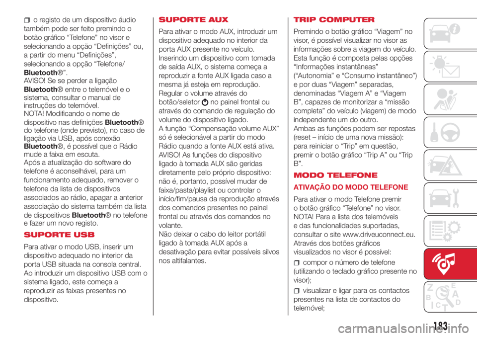 Abarth 500 2018  Manual de Uso e Manutenção (in Portuguese) o registo de um dispositivo áudio
também pode ser feito premindo o
botão gráfico “Telefone” no visor e
selecionando a opção “Definições” ou,
a partir do menu “Definições”,
seleci
