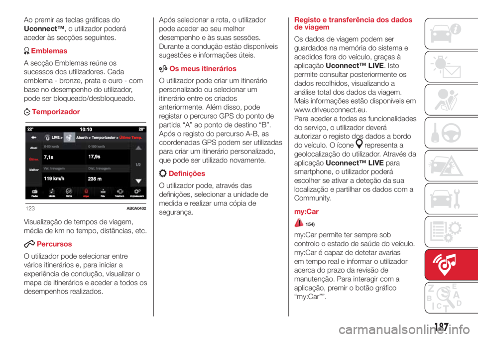 Abarth 500 2018  Manual de Uso e Manutenção (in Portuguese) Ao premir as teclas gráficas do
Uconnect™, o utilizador poderá
aceder às secções seguintes.
Emblemas
A secção Emblemas reúne os
sucessos dos utilizadores. Cada
emblema - bronze, prata e ouro