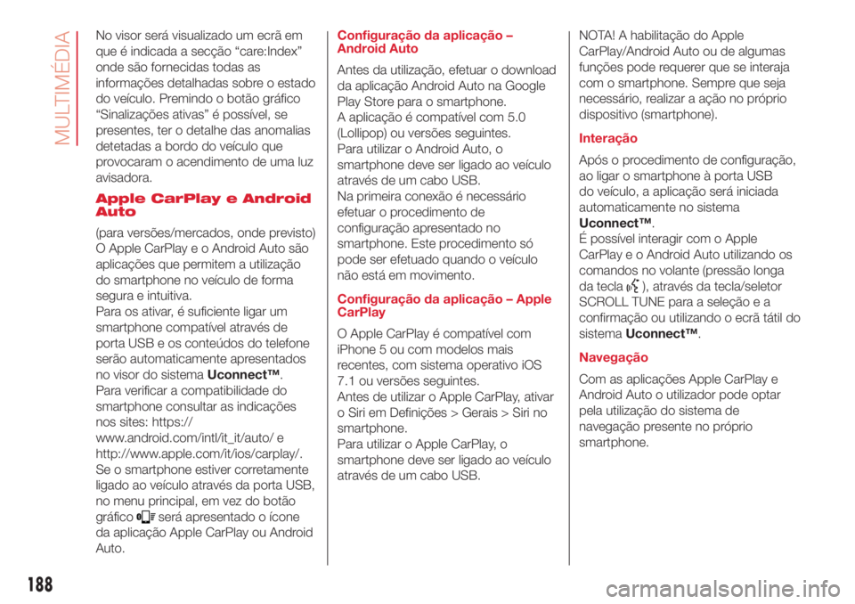 Abarth 500 2018  Manual de Uso e Manutenção (in Portuguese) No visor será visualizado um ecrã em
que é indicada a secção “care:Index”
onde são fornecidas todas as
informações detalhadas sobre o estado
do veículo. Premindo o botão gráfico
“Sina