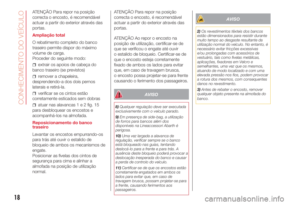 Abarth 500 2018  Manual de Uso e Manutenção (in Portuguese) ATENÇÃO Para repor na posição
correcta o encosto, é recomendável
actuar a partir do exterior através das
portas.
Ampliação total
O rebatimento completo do banco
traseiro permite dispor do má