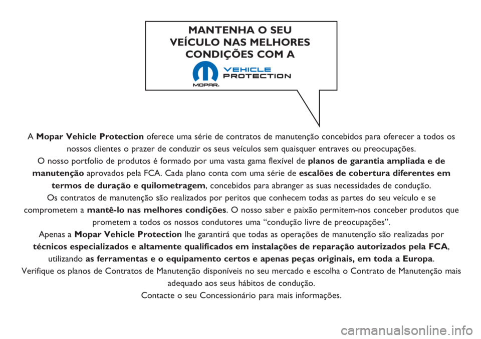 Abarth 500 2018  Manual de Uso e Manutenção (in Portuguese) A Mopar Vehicle Protectionoferece uma série de contratos de manutenção concebidos para oferecer a todos os
nossos clientes o prazer de conduzir os seus veículos sem quaisquer entraves ou preocupa