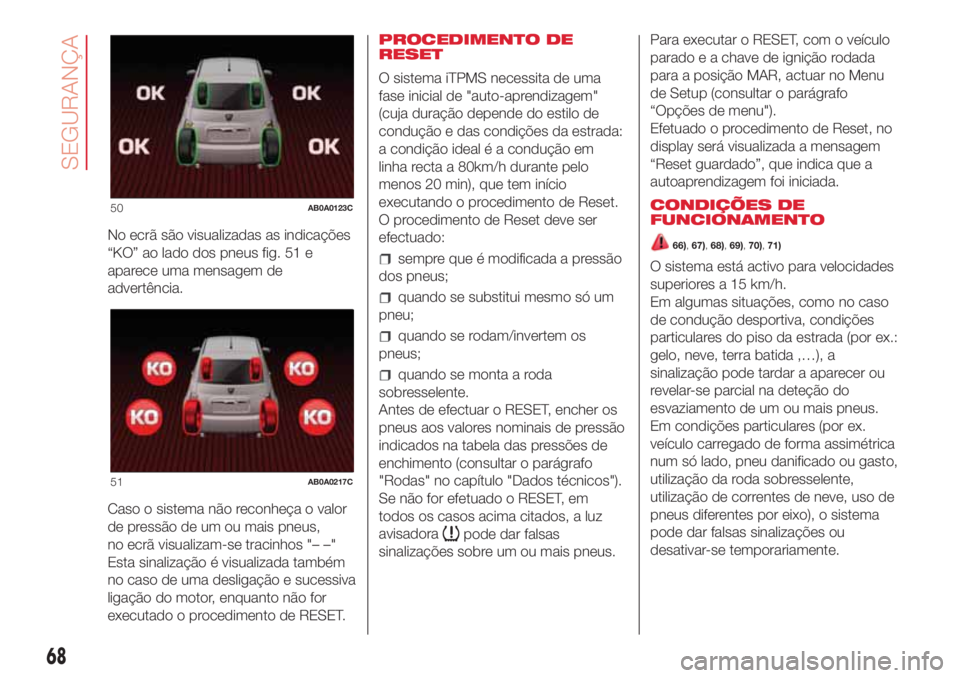 Abarth 500 2018  Manual de Uso e Manutenção (in Portuguese) No ecrã são visualizadas as indicações
“KO” ao lado dos pneus fig. 51 e
aparece uma mensagem de
advertência.
Caso o sistema não reconheça o valor
de pressão de um ou mais pneus,
no ecrã v