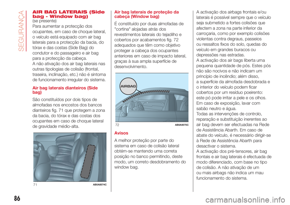Abarth 500 2018  Manual de Uso e Manutenção (in Portuguese) AIR BAG LATERAIS (Side
bag - Window bag)
(se presente)
Para aumentar a protecção dos
ocupantes, em caso de choque lateral,
o veículo está equipado com air bag
laterais para a protecção da bacia,