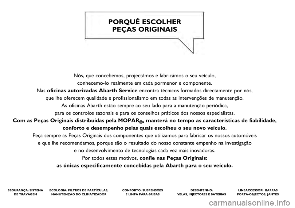 Abarth 500 2021  Manual de Uso e Manutenção (in Portuguese) Nós, que concebemos, projectámos e fabricámos o seu veículo,\
 conhecemo-lo realmente em cada pormenor e componente. 
Nas  oficinas autorizadas Abarth Service encontra técnicos formados directame