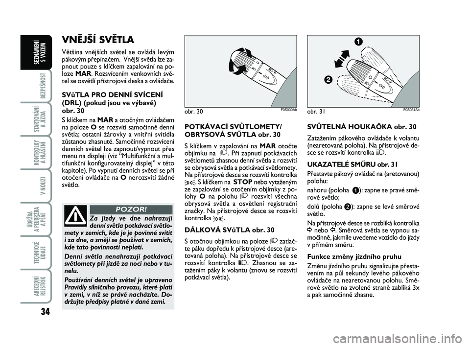 Abarth 500 2008 Návod k použití a údržbě (in Czech) 34
BEZPEŚNOST
STARTOVÁNÍ
A JÍZDA
KONTROLKY
A HLÁŠENÍ
V NOUZI
ÚDRŽBA
A PÉÚDRŽBA
A PÉÄE
TECHNICKÉ
ÚDAJE
ABECEDNÍ
REJSTŘÍK
SEZNÁMENÍ
S VOZEM
POTKÁVACÍ SVÒTLOMETY/
OBRYSOVÁ S Abarth 500 2008 Návod k použití a údržbě (in Czech) 34
BEZPEŚNOST
STARTOVÁNÍ
A JÍZDA
KONTROLKY
A HLÁŠENÍ
V NOUZI
ÚDRŽBA
A PÉÚDRŽBA
A PÉÄE
TECHNICKÉ
ÚDAJE
ABECEDNÍ
REJSTŘÍK
SEZNÁMENÍ
S VOZEM
POTKÁVACÍ SVÒTLOMETY/
OBRYSOVÁ S