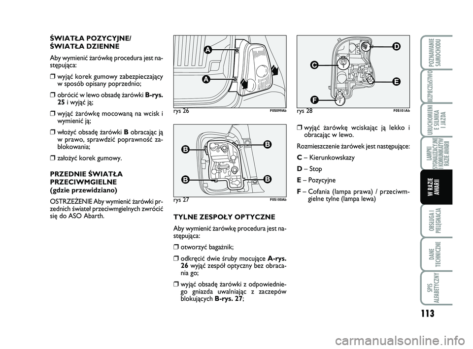 Abarth 500 2008 Instrukcja obsługi (in Polish) 113
BEZPIECZEńST
WO
OBSŁUGA I
PIELĘGNACJA
DANE
TECHNICZNE
SPIS
ALFABETYCZNY
POZNAWANIE
SAMOCHODU
URUCHOMIENI
E SILNIKA
I JAZDA
LAMPKI
SYGNALIZACYJNE
I KOMUNIKATYW
RAZIE AWARII
W RAZIE
AWARII
 Abarth 500 2008 Instrukcja obsługi (in Polish) 113
BEZPIECZEńST
WO
OBSŁUGA I
PIELĘGNACJA
DANE
TECHNICZNE
SPIS
ALFABETYCZNY
POZNAWANIE
SAMOCHODU
URUCHOMIENI
E SILNIKA
I JAZDA
LAMPKI
SYGNALIZACYJNE
I KOMUNIKATYW
RAZIE AWARII
W RAZIE
AWARII
Â