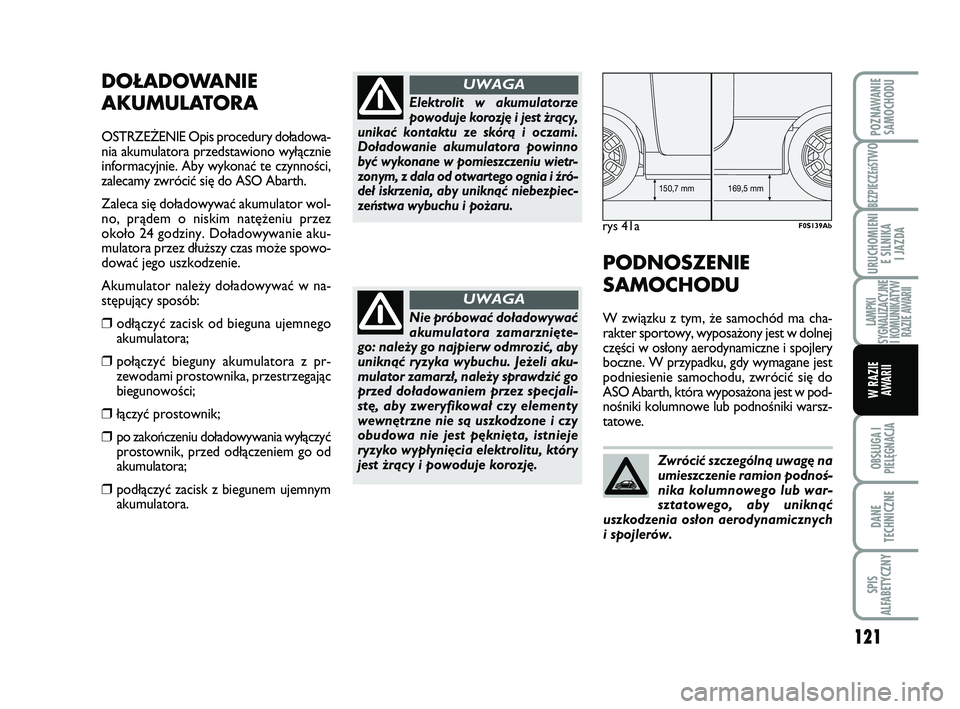 Abarth 500 2008 Instrukcja obsługi (in Polish) 121
BEZPIECZEńST
WO
OBSŁUGA I
PIELĘGNACJA
DANE
TECHNICZNE
SPIS
ALFABETYCZNY
POZNAWANIE
SAMOCHODU
URUCHOMIENI
E SILNIKA
I JAZDA
LAMPKI
SYGNALIZACYJNE
I KOMUNIKATYW
RAZIE AWARII
W RAZIE
AWARII
DO Abarth 500 2008 Instrukcja obsługi (in Polish) 121
BEZPIECZEńST
WO
OBSŁUGA I
PIELĘGNACJA
DANE
TECHNICZNE
SPIS
ALFABETYCZNY
POZNAWANIE
SAMOCHODU
URUCHOMIENI
E SILNIKA
I JAZDA
LAMPKI
SYGNALIZACYJNE
I KOMUNIKATYW
RAZIE AWARII
W RAZIE
AWARII
DO