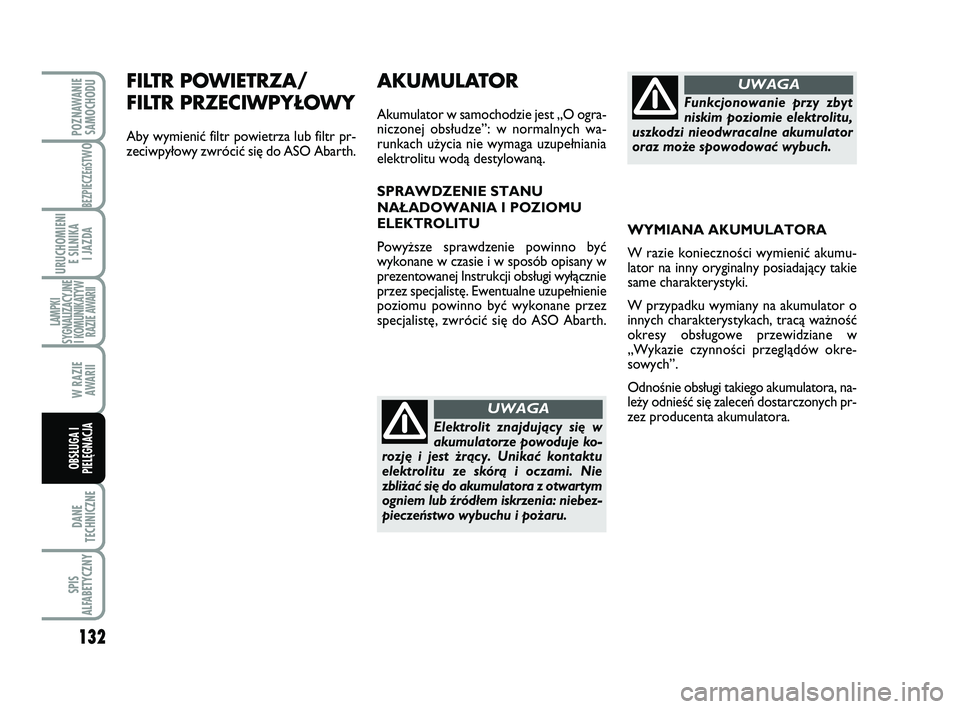 Abarth 500 2008 Instrukcja obsługi (in Polish) 132
BEZPIECZEńST
WO
DANE
TECHNICZNE
SPIS
ALFABETYCZNY
POZNAWANIE
SAMOCHODU
URUCHOMIENI
E SILNIKA
I JAZDA
LAMPKI
SYGNALIZACYJNE
I KOMUNIKATYW
RAZIE AWARII
W RAZIE
AWARII
OBSŁUGA I
PIELĘGNACJA
FI Abarth 500 2008 Instrukcja obsługi (in Polish) 132
BEZPIECZEńST
WO
DANE
TECHNICZNE
SPIS
ALFABETYCZNY
POZNAWANIE
SAMOCHODU
URUCHOMIENI
E SILNIKA
I JAZDA
LAMPKI
SYGNALIZACYJNE
I KOMUNIKATYW
RAZIE AWARII
W RAZIE
AWARII
OBSŁUGA I
PIELĘGNACJA
FI