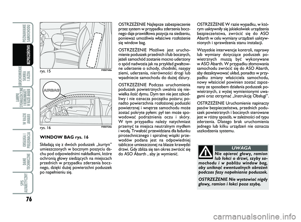 Abarth 500 2012  Instrukcja obsługi (in Polish) 76
URUCHOMIENIE
SILNIKA 
I JAZDA
LAMPKI
SYGNALIZACYJNE
I KOMUNIKATY W RAZIE AWARII
W RAZIE 
AWARII
OBSŁUGA I
PIELĘGNACJA 
DANE
TECHNICZNE
SPIS
ALFABETYCZNY
POZNAWANIE
SAMOCHODU
BEZPIECZEŃSTWO
Nie o