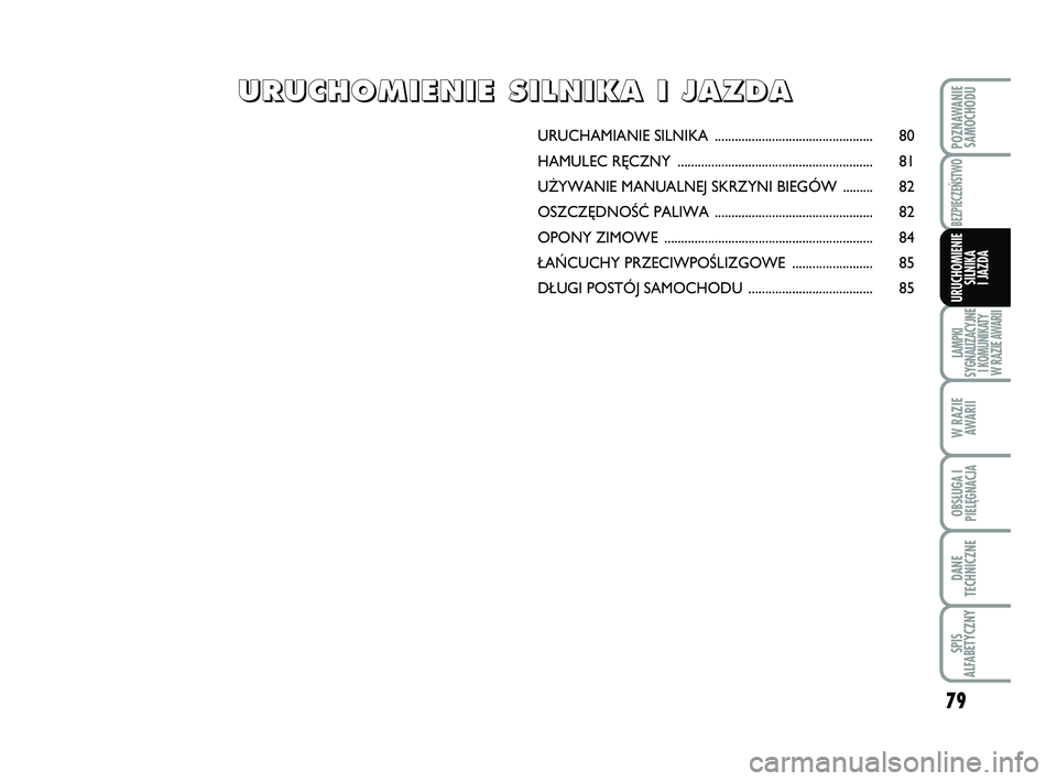 Abarth 500 2012  Instrukcja obsługi (in Polish) 79
LAMPKI 
SYGNALIZACYJNE
I KOMUNIKATY
W RAZIE AWARII
W RAZIE
AWARII
OBSŁUGA I
PIELĘGNACJA 
DANE
TECHNICZNE
SPIS
ALFABETYCZNY
POZNAWANIE
SAMOCHODU
BEZPIECZEŃSTWO
URUCHOMIENIE
SILNIKA 
I JAZDA
URUCH
