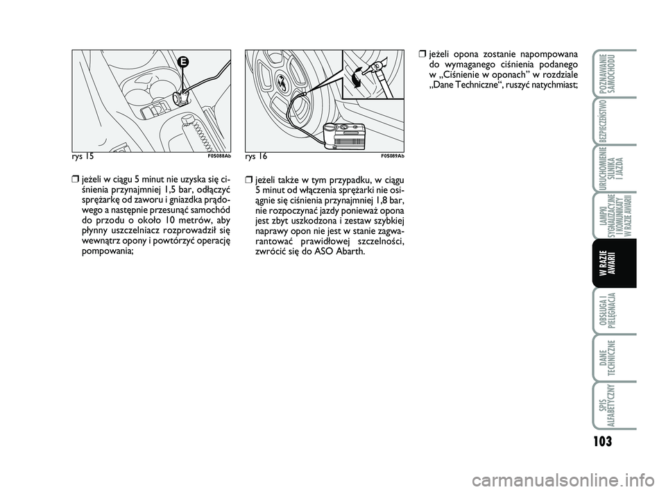 Abarth 500 2014 Instrukcja obsługi (in Polish) 103
OBSŁUGA I
PIELĘGNACJA
DANE
TECHNICZNE
SPIS
ALFABETYCZNY
POZNAWANIE
SAMOCHODU
BEZPIECZEŃSTWO
URUCHOMIENIE
SILNIKA
I JAZDA
LAMPKI
SYGNALIZACYJNE
I KOMUNIKATY
W RAZIE AWARII
W RAZIE
AWARII
rys Abarth 500 2014 Instrukcja obsługi (in Polish) 103
OBSŁUGA I
PIELĘGNACJA
DANE
TECHNICZNE
SPIS
ALFABETYCZNY
POZNAWANIE
SAMOCHODU
BEZPIECZEŃSTWO
URUCHOMIENIE
SILNIKA
I JAZDA
LAMPKI
SYGNALIZACYJNE
I KOMUNIKATY
W RAZIE AWARII
W RAZIE
AWARII
rys