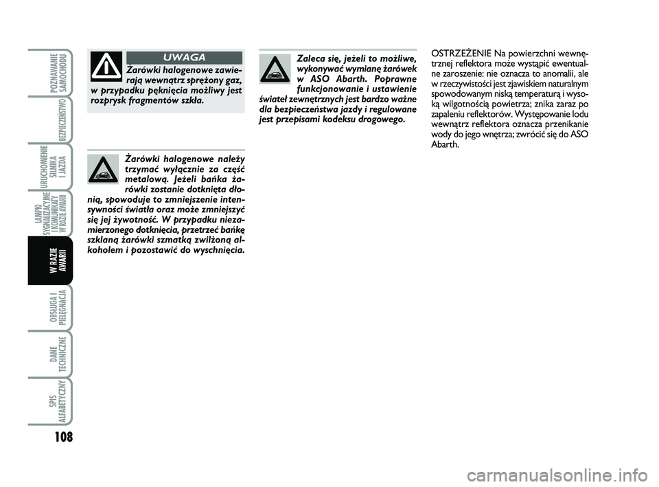 Abarth 500 2014  Instrukcja obsługi (in Polish) 108
OBSŁUGA I
PIELĘGNACJA 
DANE
TECHNICZNE
SPIS
ALFABETYCZNY
POZNAWANIE
SAMOCHODU
BEZPIECZEŃSTWO
URUCHOMIENIE
SILNIKA 
I JAZDA
LAMPKI
SYGNALIZACYJNE
I KOMUNIKATY W RAZIE AWARII
W RAZIE 
AWARII
Zale