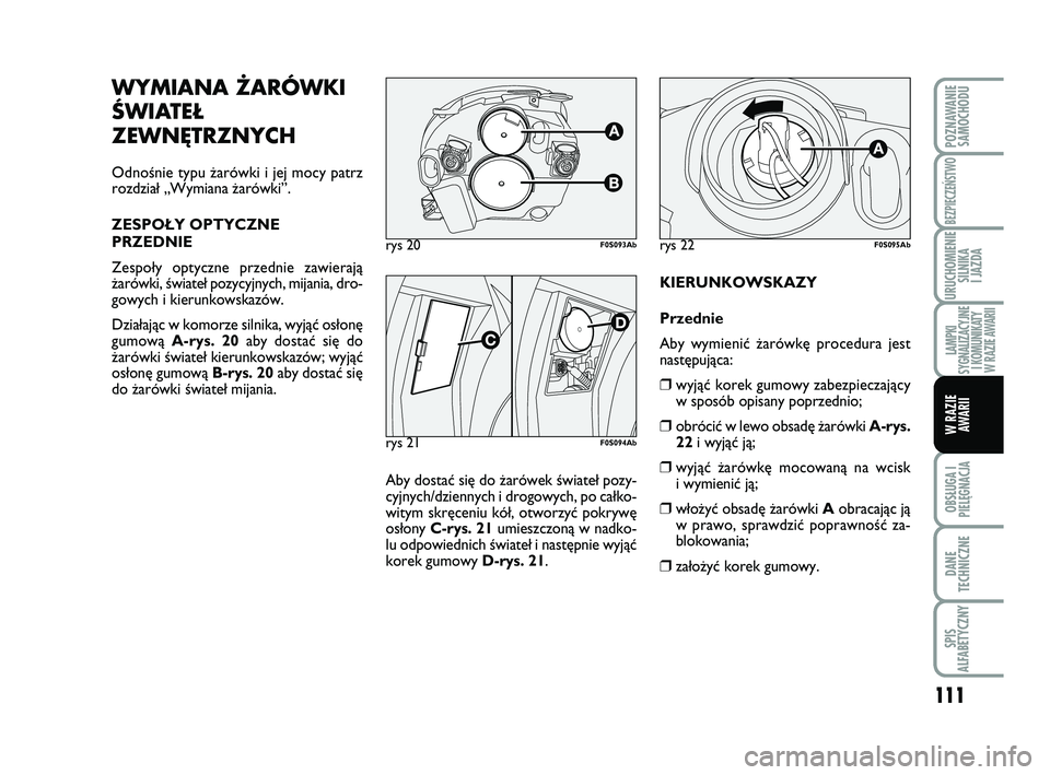 Abarth 500 2014  Instrukcja obsługi (in Polish) 111
OBSŁUGA I
PIELĘGNACJA 
DANE
TECHNICZNE
SPIS
ALFABETYCZNY
POZNAWANIE
SAMOCHODU
BEZPIECZEŃSTWO
URUCHOMIENIE
SILNIKA 
I JAZDA
LAMPKI 
SYGNALIZACYJNE
I KOMUNIKATY
W RAZIE AWARII
W RAZIE
AWARII
KIER