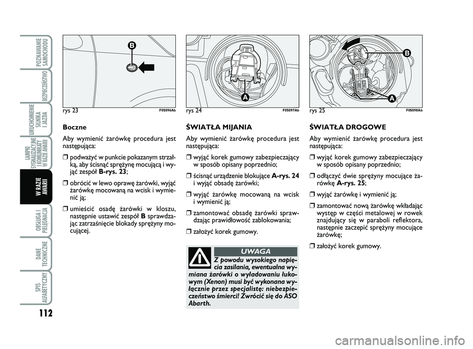 Abarth 500 2014 Instrukcja obsługi (in Polish) 112
OBSŁUGA I
PIELĘGNACJA
DANE
TECHNICZNE
SPIS
ALFABETYCZNY
POZNAWANIE
SAMOCHODU
BEZPIECZEŃSTWO
URUCHOMIENIE
SILNIKA
I JAZDA
LAMPKI
SYGNALIZACYJNE
I KOMUNIKATY W RAZIE AWARII
W RAZIE
AWARII
ÂWI Abarth 500 2014 Instrukcja obsługi (in Polish) 112
OBSŁUGA I
PIELĘGNACJA
DANE
TECHNICZNE
SPIS
ALFABETYCZNY
POZNAWANIE
SAMOCHODU
BEZPIECZEŃSTWO
URUCHOMIENIE
SILNIKA
I JAZDA
LAMPKI
SYGNALIZACYJNE
I KOMUNIKATY W RAZIE AWARII
W RAZIE
AWARII
ÂWI