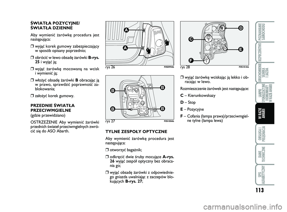 Abarth 500 2014 Instrukcja obsługi (in Polish) 113
OBSŁUGA I
PIELĘGNACJA
DANE
TECHNICZNE
SPIS
ALFABETYCZNY
POZNAWANIE
SAMOCHODU
BEZPIECZEŃSTWO
URUCHOMIENIE
SILNIKA
I JAZDA
LAMPKI
SYGNALIZACYJNE
I KOMUNIKATY
W RAZIE AWARII
W RAZIE
AWARII
ÂWI Abarth 500 2014 Instrukcja obsługi (in Polish) 113
OBSŁUGA I
PIELĘGNACJA
DANE
TECHNICZNE
SPIS
ALFABETYCZNY
POZNAWANIE
SAMOCHODU
BEZPIECZEŃSTWO
URUCHOMIENIE
SILNIKA
I JAZDA
LAMPKI
SYGNALIZACYJNE
I KOMUNIKATY
W RAZIE AWARII
W RAZIE
AWARII
ÂWI