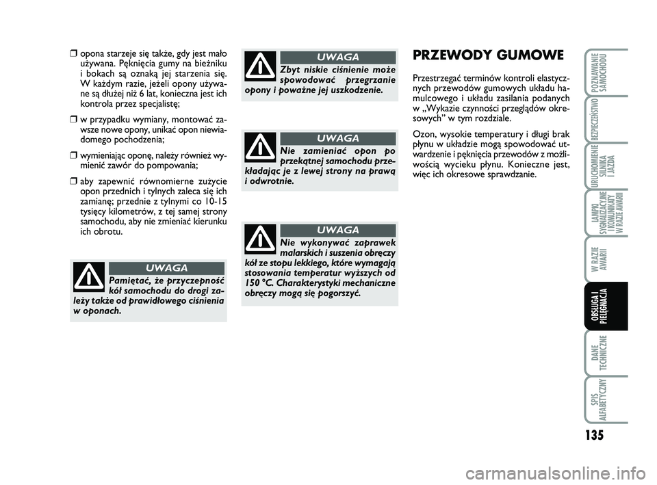 Abarth 500 2014  Instrukcja obsługi (in Polish) 135
DANE
TECHNICZNE
SPIS
ALFABETYCZNY
POZNAWANIE
SAMOCHODU
BEZPIECZEŃSTWO
URUCHOMIENIE
SILNIKA 
I JAZDA
LAMPKI 
SYGNALIZACYJNE
I KOMUNIKATY
W RAZIE AWARII
W RAZIE
AWARII
OBSŁUGA I
PIELĘGNACJA 
PRZE
