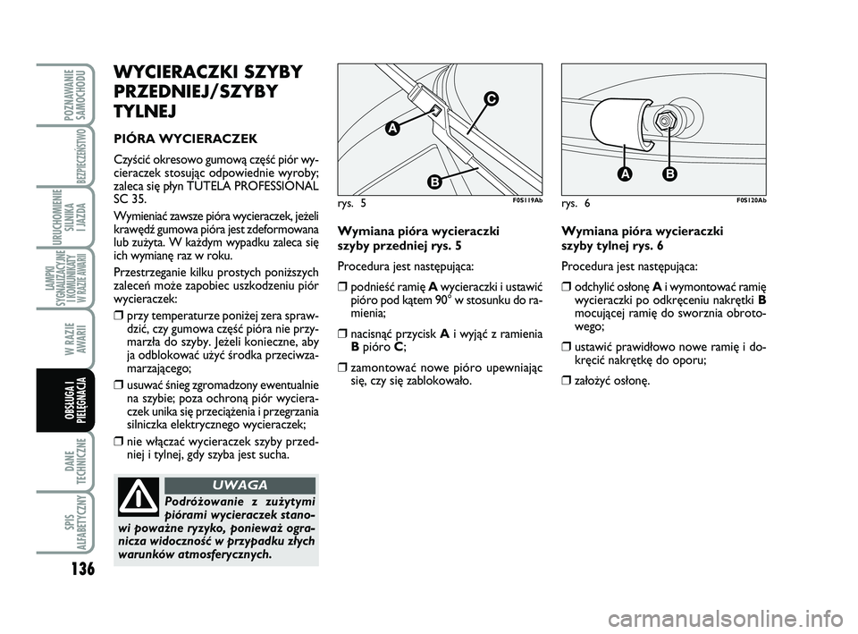 Abarth 500 2014  Instrukcja obsługi (in Polish) 136
DANE
TECHNICZNE
SPIS
ALFABETYCZNY
POZNAWANIE
SAMOCHODU
BEZPIECZEŃSTWO
URUCHOMIENIE
SILNIKA 
I JAZDA
LAMPKI
SYGNALIZACYJNE
I KOMUNIKATY W RAZIE AWARII
W RAZIE 
AWARII
OBSŁUGA I
PIELĘGNACJA 
WY C