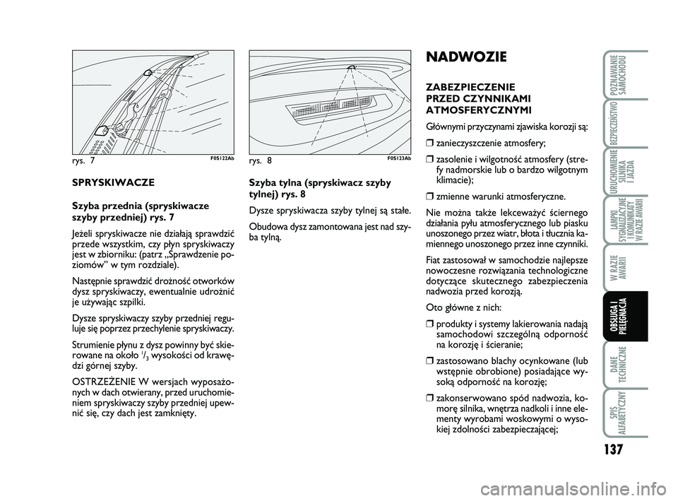 Abarth 500 2014  Instrukcja obsługi (in Polish) 137
DANE
TECHNICZNE
SPIS
ALFABETYCZNY
POZNAWANIE
SAMOCHODU
BEZPIECZEŃSTWO
URUCHOMIENIE
SILNIKA 
I JAZDA
LAMPKI 
SYGNALIZACYJNE
I KOMUNIKATY
W RAZIE AWARII
W RAZIE
AWARII
OBSŁUGA I
PIELĘGNACJA 
NAD 