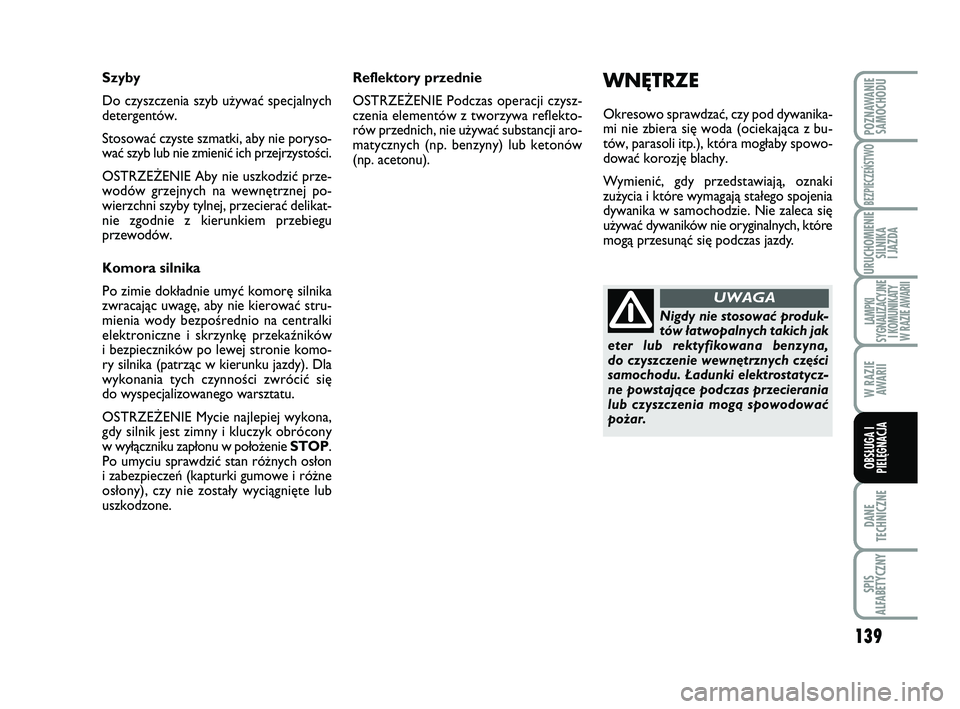 Abarth 500 2014  Instrukcja obsługi (in Polish) 139
DANE
TECHNICZNE
SPIS
ALFABETYCZNY
POZNAWANIE
SAMOCHODU
BEZPIECZEŃSTWO
URUCHOMIENIE
SILNIKA 
I JAZDA
LAMPKI 
SYGNALIZACYJNE
I KOMUNIKATY
W RAZIE AWARII
W RAZIE
AWARII
OBSŁUGA I
PIELĘGNACJA 
WNĘ