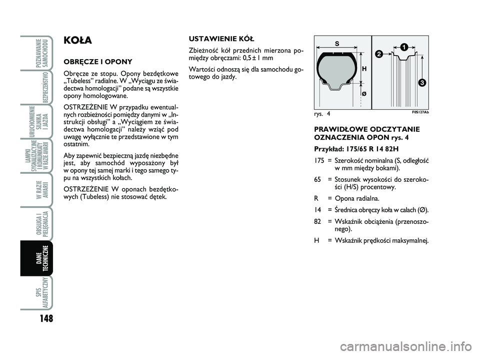 Abarth 500 2014  Instrukcja obsługi (in Polish) 148
SPIS
ALFABETYCZNY
POZNAWANIE
SAMOCHODU
BEZPIECZEŃSTWO
URUCHOMIENIE
SILNIKA 
I JAZDA
LAMPKI
SYGNALIZACYJNE
I KOMUNIKATY W RAZIE AWARII
W RAZIE 
AWARII
OBSŁUGA I
PIELĘGNACJA 
DANE
TECHNICZNE
PRAW