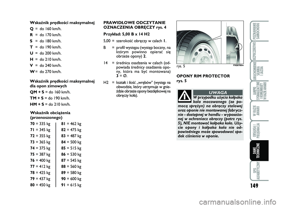 Abarth 500 2014  Instrukcja obsługi (in Polish) 149
SPIS
ALFABETYCZNY
POZNAWANIE
SAMOCHODU
BEZPIECZEŃSTWO
URUCHOMIENIE
SILNIKA 
I JAZDA
LAMPKI 
SYGNALIZACYJNE
I KOMUNIKATY
W RAZIE AWARII
W RAZIE
AWARII
OBSŁUGA I
PIELĘGNACJA 
DANE
TECHNICZNE
PRAW