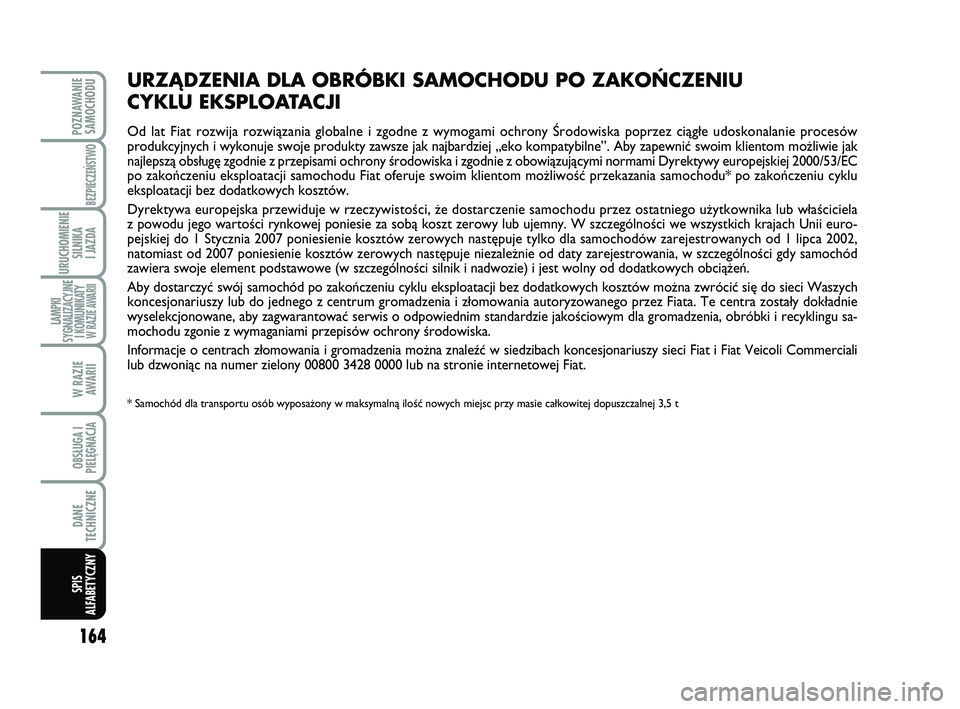 Abarth 500 2014 Instrukcja obsługi (in Polish) 164
POZNAWANIE
SAMOCHODU
BEZPIECZEŃSTWO
URUCHOMIENIE
SILNIKA
I JAZDA
LAMPKI
SYGNALIZACYJNE
I KOMUNIKATY W RAZIE AWARII
W RAZIE
AWARII
OBSŁUGA I
PIELĘGNACJA
DANE
TECHNICZNE
SPIS
ALFABETYCZNY
URZ Abarth 500 2014 Instrukcja obsługi (in Polish) 164
POZNAWANIE
SAMOCHODU
BEZPIECZEŃSTWO
URUCHOMIENIE
SILNIKA
I JAZDA
LAMPKI
SYGNALIZACYJNE
I KOMUNIKATY W RAZIE AWARII
W RAZIE
AWARII
OBSŁUGA I
PIELĘGNACJA
DANE
TECHNICZNE
SPIS
ALFABETYCZNY
URZ